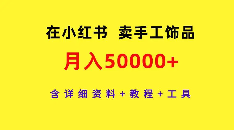 小红书创业课程，教你如何卖手工饰品赚大钱，月入50000+，7个特点判断是否适合