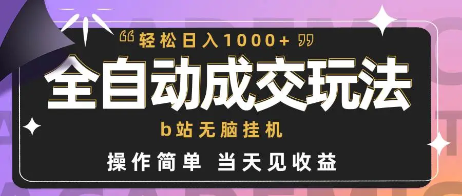 全自动成交 b站无脑挂机项目 小白闭眼操作 轻松日入1000+ 操作简单 当天见收益