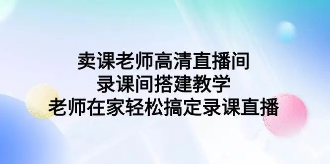 暮沉资源站：卖课老师高清直播间 录课间搭建教学，老师在家轻松搞定录课直播