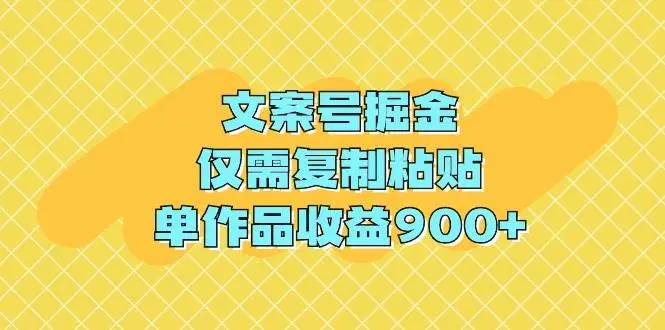 文案号掘金，仅需复制粘贴，单作品收益900+