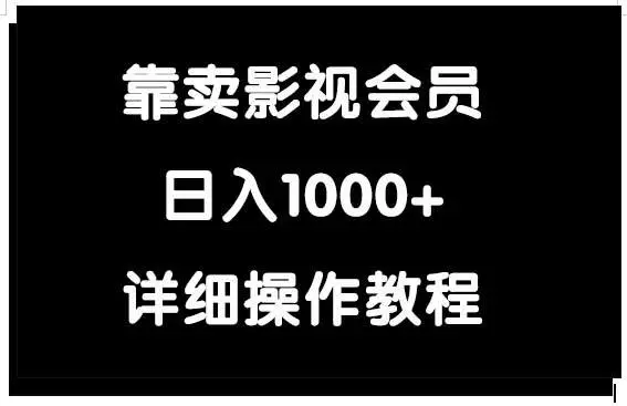 卖影视会员项目赚钱指南：一平台通吃，完整变现与实操教程，无限观看