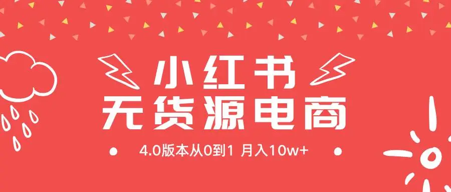 暮沉网创：小红书无货源新电商4.0版本从0到1月入10w+