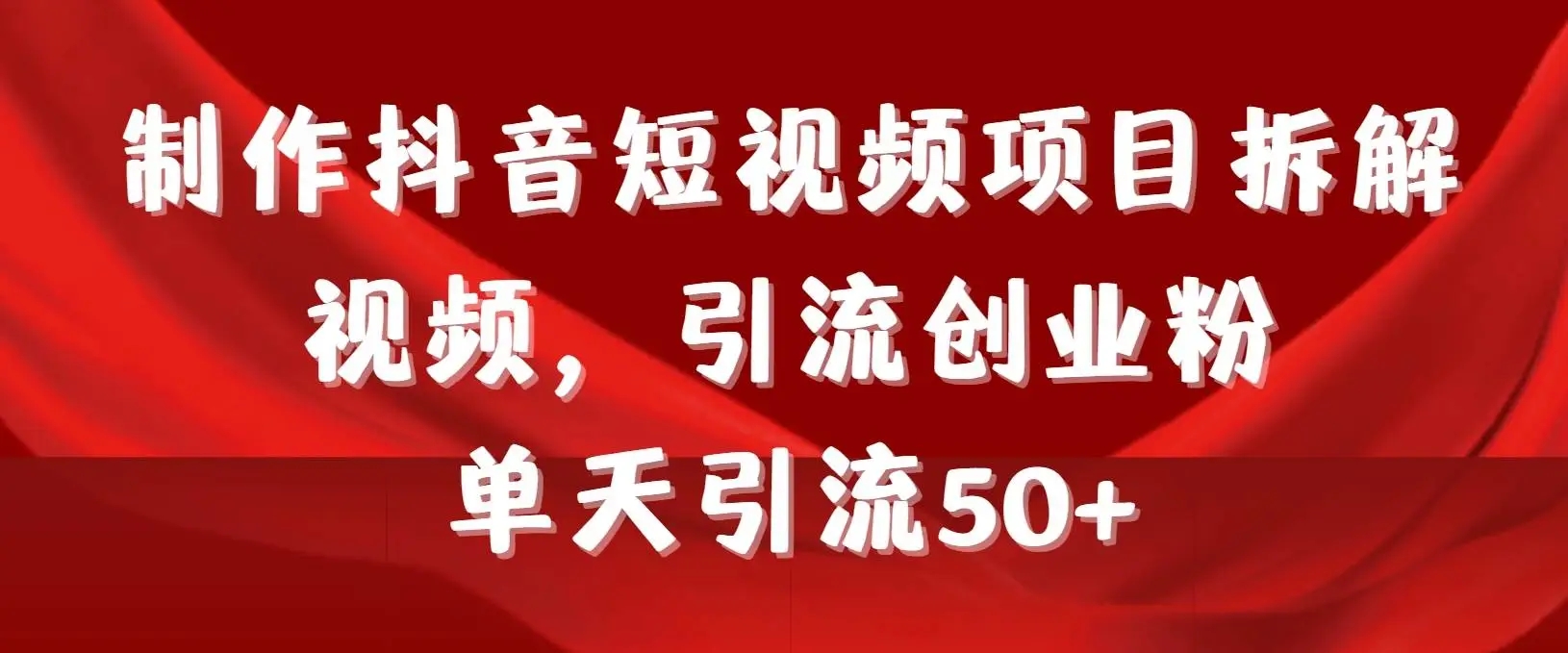 项目拆解视频制作教程，抖音短视频引流秘籍，日吸50创业粉