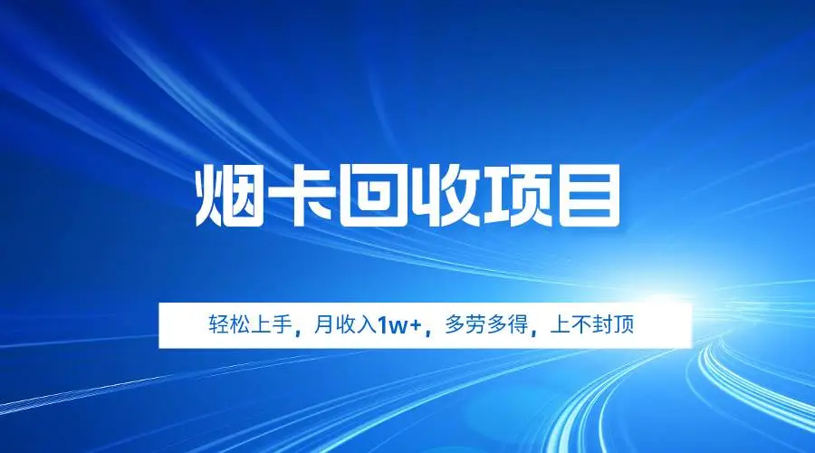 烟卡回收赚钱项目：冷门行业精选，小县城创业好选择，多劳多得无上限，月入1W+轻松实现