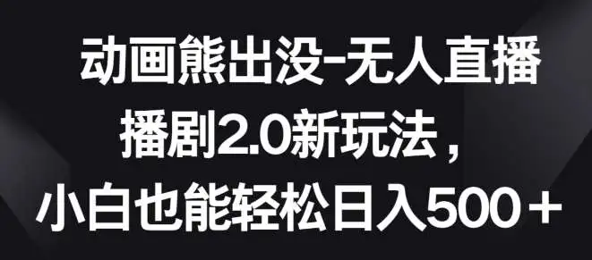 动画熊出没，快手无人直播播剧赚钱法，动画直播变现，日入500+新方式