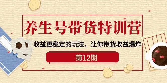 养生号带货特训营教程稳定玩法指南：9节直播课收益爆炸，操作手册与风险识别