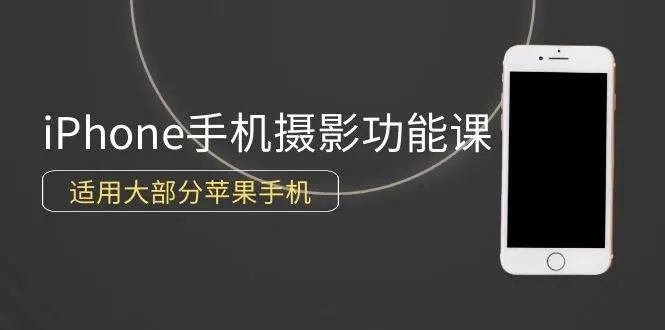 0基础带你玩转iPhone手机摄影功能，适用大部分苹果手机（12节视频课）