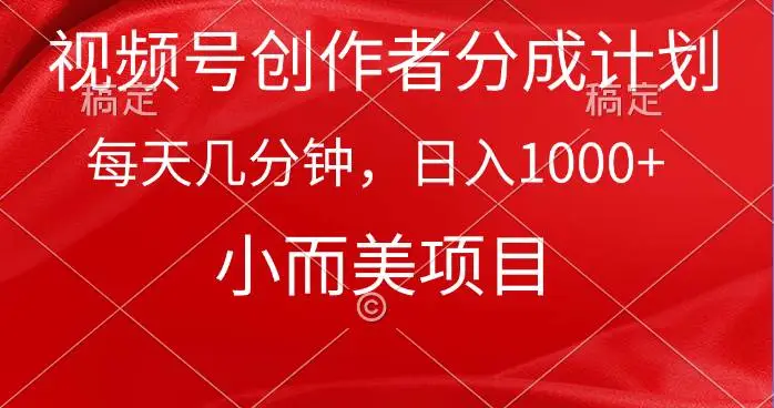 视频号创作者分成计划，每天几分钟，收入1000+，小而美项目