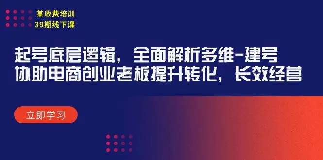 某收费培训39期线下课：起号底层逻辑，全面解析多维 建号，抖音电商创业教程