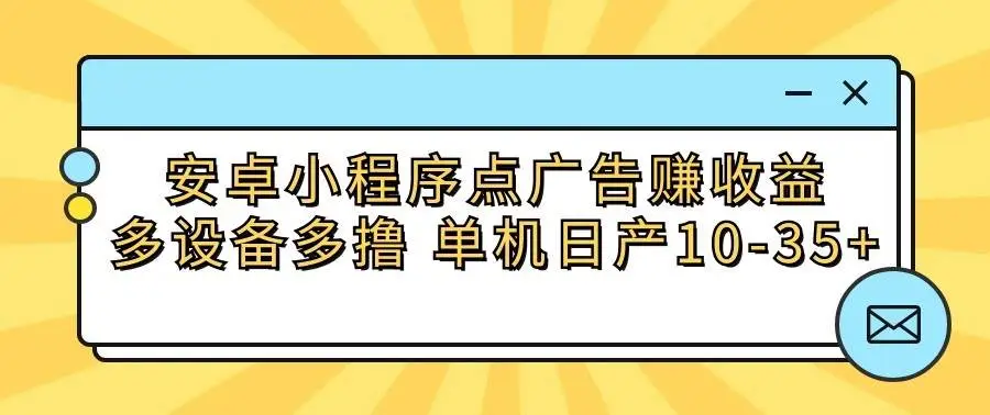 暮沉资源站：安卓小程序点广告赚收益，多设备多撸 单机日产10-35+