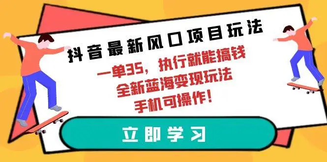 2024抖音最新风口项目玩法，一单35，执行就能搞钱 全新蓝海变现玩法 手机可操作