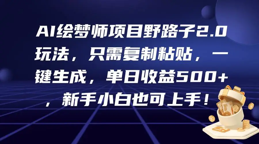 AI绘梦师项目：复制粘贴赚500+，2024蓝海项目，低成本高收益，野路子2.0玩法