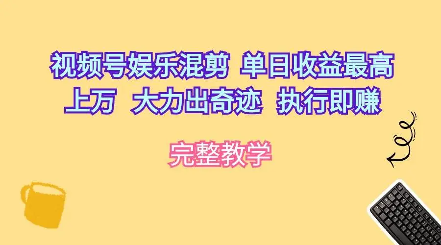 视频号娱乐混剪赚钱技巧：快速制作爆款视频，日入过万教程指南