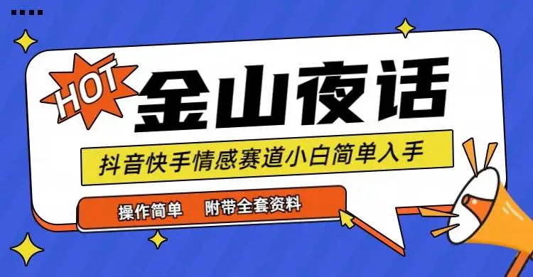 抖音快手“情感矛盾”赛道-金山夜话，话题自带流量虚拟变现-附全集资料