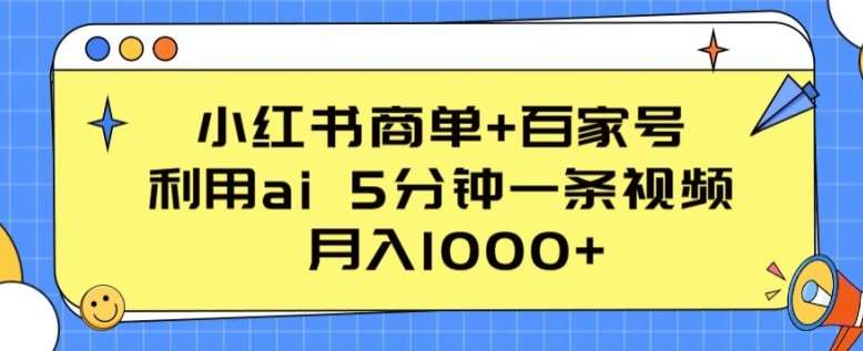 小红书商单+百家号项目教程：AI视频变现指南，月入1000+秘籍