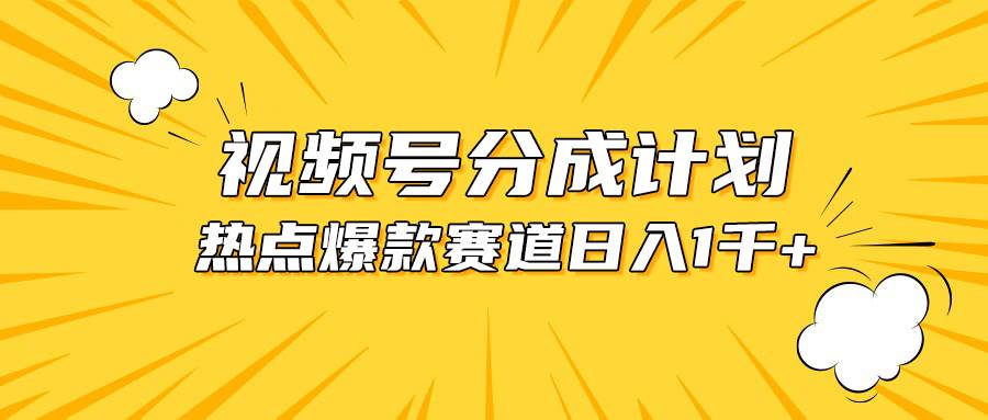 视频号分成计划，热点混剪玩法教程，无难度爆款赛道日入1000+