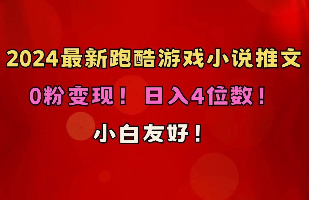 跑酷游戏小说推文项目赚钱攻略：0粉变现！小白也能日入4位数？（附千G素材）