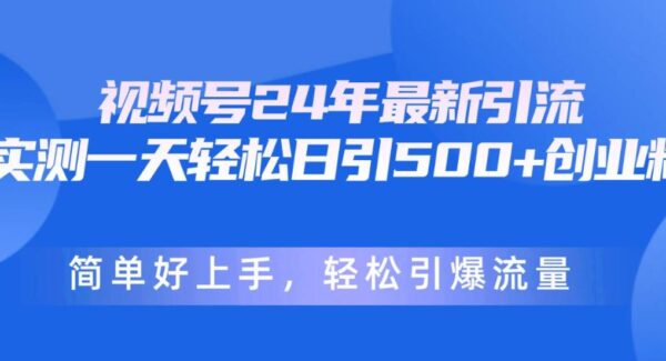 视频号24年最新引流，一天轻松日引500+创业粉，简单好上手，轻松引爆流量