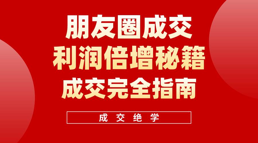 如何通过朋友圈实现利润倍增？朋友圈变现教程，提高收入的秘诀，高效利用朋友圈