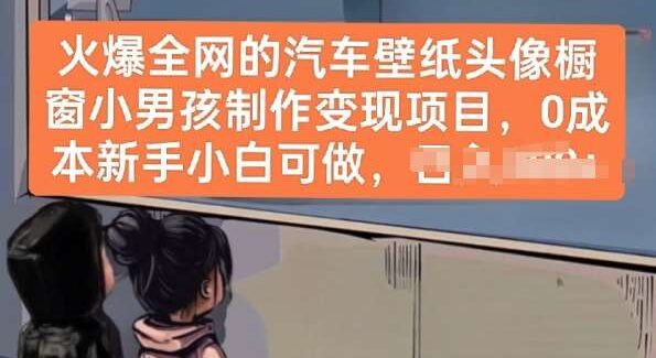 火爆全网的汽车壁纸头像橱窗小男孩制作变现项目，0成本新手小白可做