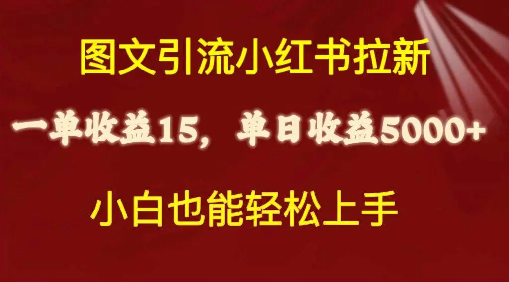 图文引流小红书拉新一单15元，单日暴力收益5000+，小白也能轻松上手