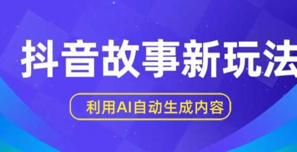 抖音故事新玩法，利用AI自动生成原创内容，新手日入一到三张