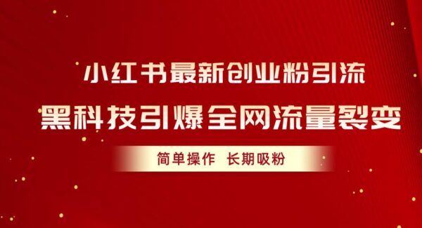 小红书最新创业粉引流，黑科技引爆全网流量裂变，简单操作长期吸粉