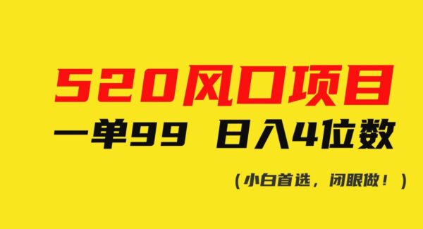 520风口项目一单99 日入4位数(小白首选，闭眼做！)