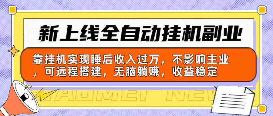 新上线全自动挂机副业：靠挂机实现睡后收入过万，不影响主业可远程搭建