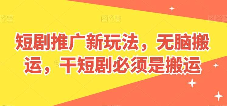 短剧推广新玩法，无脑搬运，干短剧必须是搬运