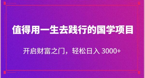 国学项目教程：打造个人财富的绝佳路径，开启财富之门，日入3000+