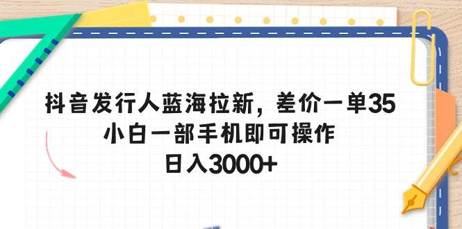 抖音游戏发行人计划蓝海拉新项目教程：差价35一单，小白日入3000+赚钱指南