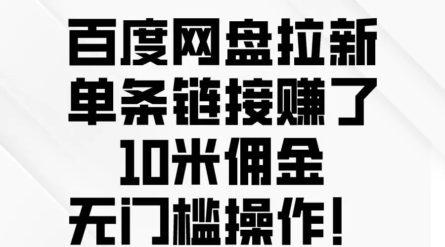 百度网盘转存拉新项目教程攻略：轻松赚取佣金，把握风口，无门槛赚钱