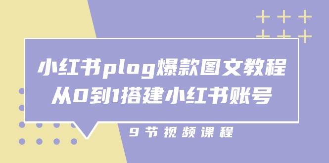 小红书plog书爆款图文教程：9节课全方位指南，从0到1账号搭建