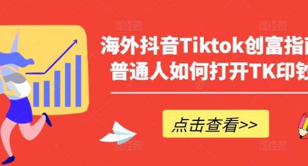 海外抖音Tiktok创富指南，普通人如何打开TK印钞机