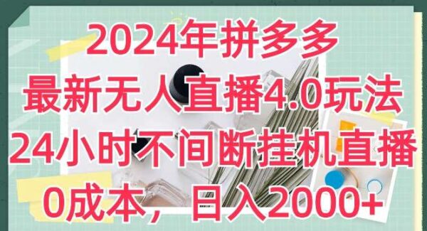 2024最新拼多多24小时无人直播带货项目教程：0成本挂机赚钱，日入2000+实操，快速起号攻略