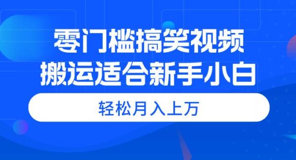 零门槛搞笑视频搬运，轻松月入上万，适合新手小白