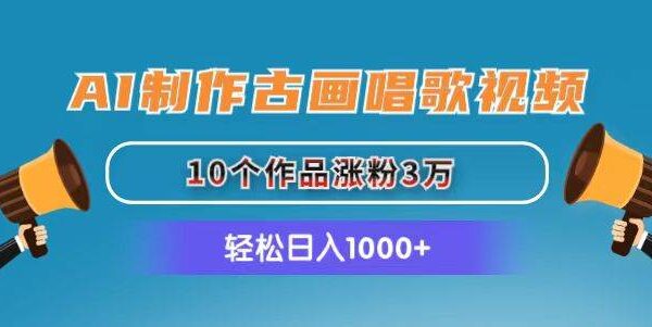 AI制作古画唱歌视频，10个作品涨粉3万，日入1000+