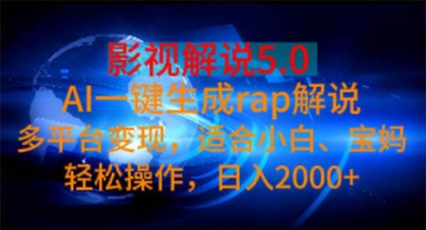 影视解说5.0 AI一键生成rap解说 多平台变现，适合小白，日入2000+