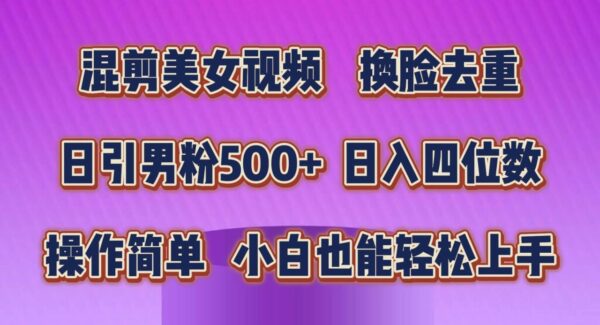 混剪美女视频，换脸去重，轻松过原创，日引色粉500+，操作简单