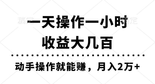 一天操作一小时，收益大几百，动手操作就能赚，月入2万+教学