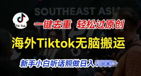 海外Tiktok短视频无脑搬运，一键去重轻松过原创，新手小白听话照做日入几张