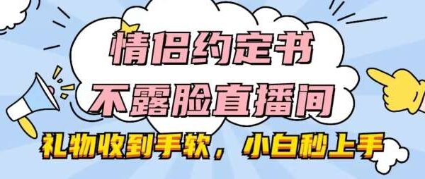 情侣约定书直播：抖音情侣互动直播，无需露脸，小白秒上手赚钱，礼物变现攻略