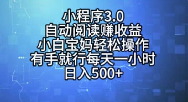 微信小程序3.0玩法，软件自动阅读赚取收益，小白宝妈轻松操作，有手就行，每天一小时，日入500+