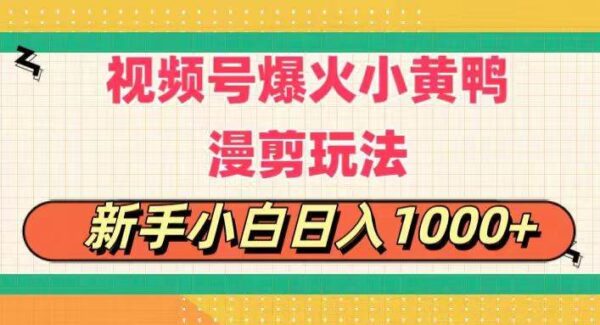 视频号搞笑小黄鸭漫剪搞笑视频，日赚1000+技巧，治愈系视频号