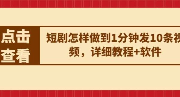 短剧怎样做到1分钟发10条视频，详细教程+软件