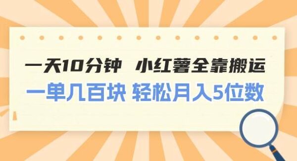 一天10分钟 小红书全靠搬运 一单几百块 轻松月入5位数