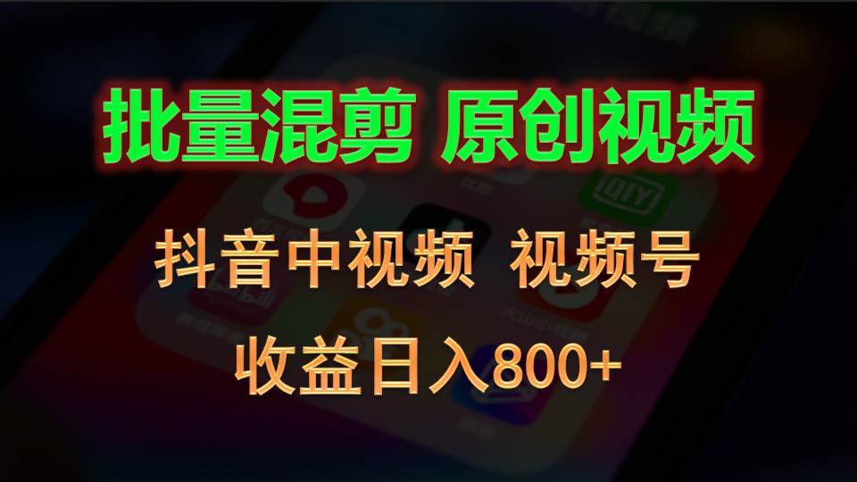 抖音混剪批量生成原创视频：抖音中视频伙伴计划+视频号，多平台收益攻略