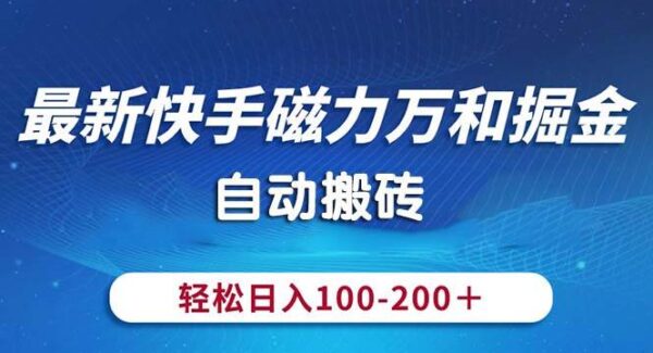 最新快手磁力万和掘金，自动搬砖，轻松日入100-200，操作简单