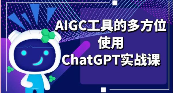 ai掘金系列课程-AIGC工具的多方位使用ChatGPT实战课